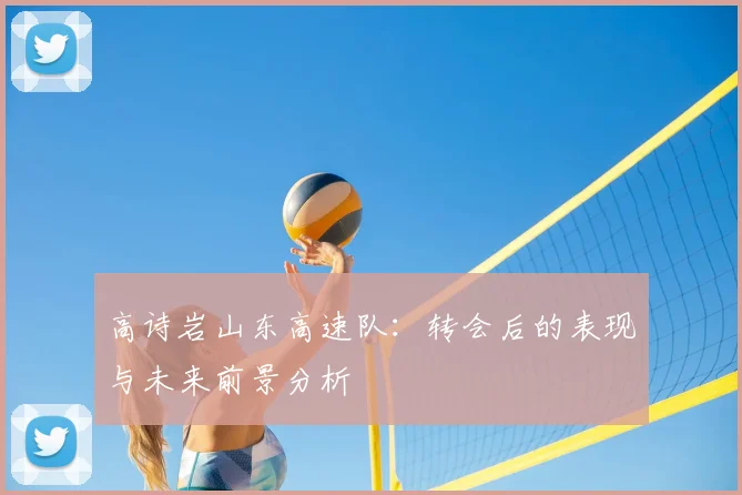 高诗岩山东高速队：转会后的表现与未来前景分析