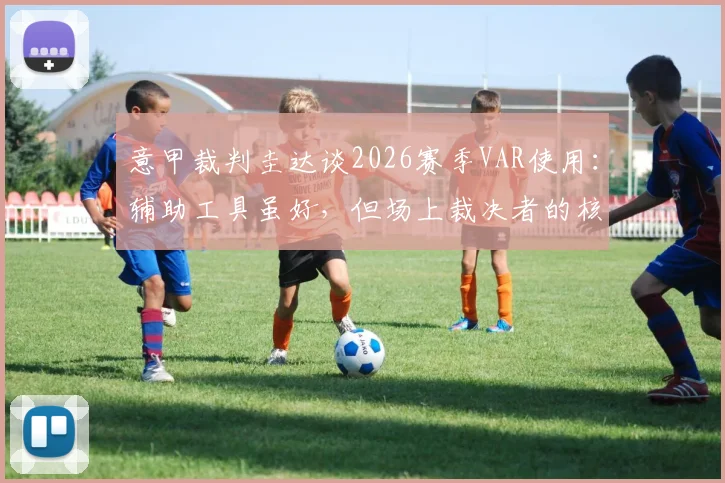 意甲裁判圭达谈2026赛季VAR使用：辅助工具虽好，但场上裁决者的核心角色绝不能动摇